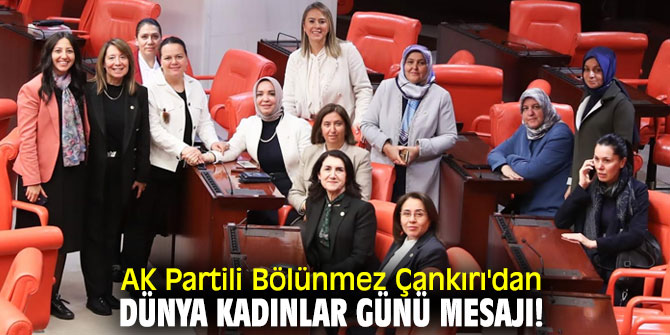 AK Partili Bölünmez Çankırı'dan Dünya Kadınlar Günü mesajı!