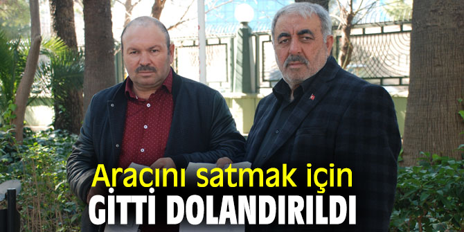 Aracını satmak için gitti dolandırıldı