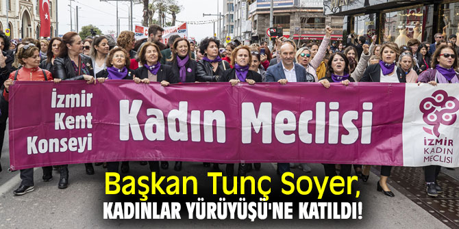 Başkan Soyer, Kadınlar Yürüyüşü'ne katıldı!