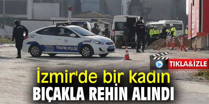 İzmir'de bir kadın rehine alındı