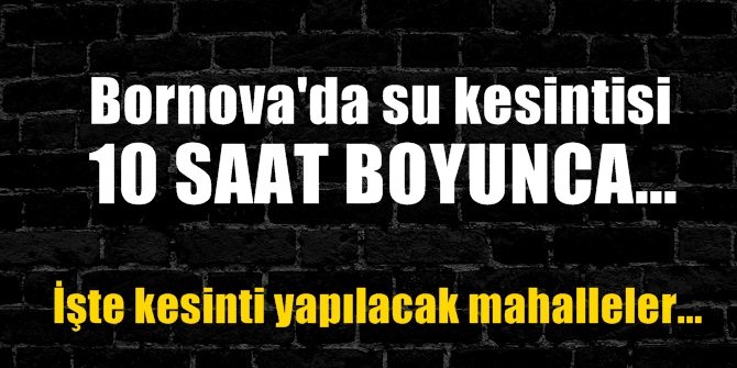 Bornova'da 10 saatlik su kesintisi