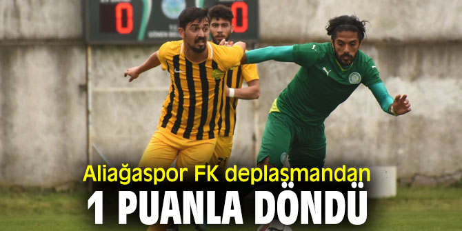 ALİAĞASPOR FK DEPLASMANDAN 1 PUANLA DÖNDÜ