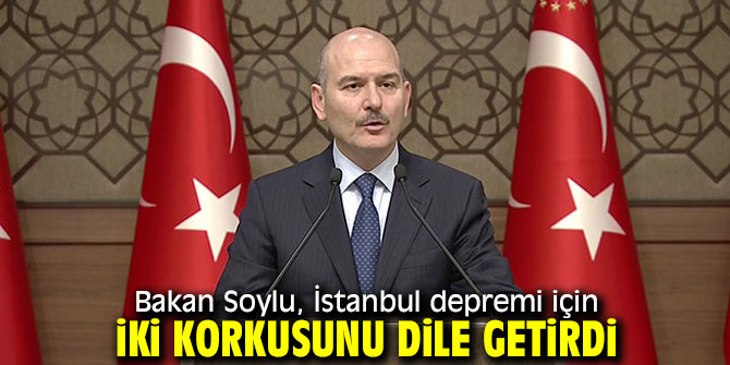 Bakan Soylu'dan flaş İstanbul depremi açıklaması!