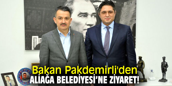 Bakan Pakdemirli, Aliağa Belediyesi’ni ziyaret etti