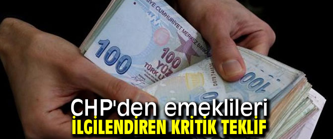 CHP'den emekliler için kritik teklif!
