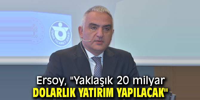 Ersoy, "Yaklaşık 20 milyar dolarlık yatırım yapılacak"