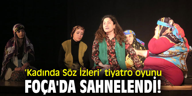 ‘Kadında Söz İzleri’ oyunu Foça'da sahnelendi!