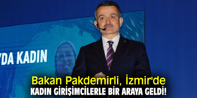 Bakan Pakdemirli, İzmir'de kadın girişimcilerle bir araya geldi!
