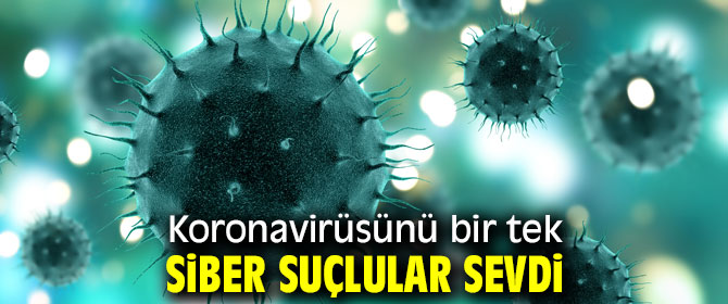 Siber suçlular Koronavirüsünü sevdi!