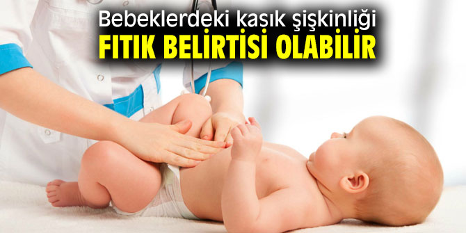 Bebeklerdeki kasık şişkinliğine dikkat!