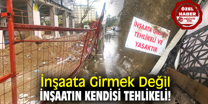İnşaata Girmek Değil, İnşaatın Kendisi Tehlikeli!