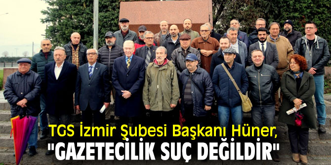 TGS İzmir Şubesi Başkanı Hüner, "Adalet istiyoruz çünkü, gazetecilik suç değildir"
