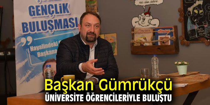 Başkan Gümrükçü Üniversite Öğrencileriyle Buluştu