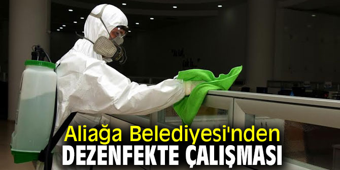 Aliağa Belediyesi'nden dezenfekte çalışması