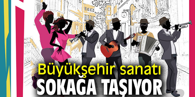 Büyükşehir sanatı sokağa taşıyor