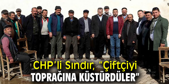 CHP’li Sındır, “Çiftçiyi toprağına küstürdüler”