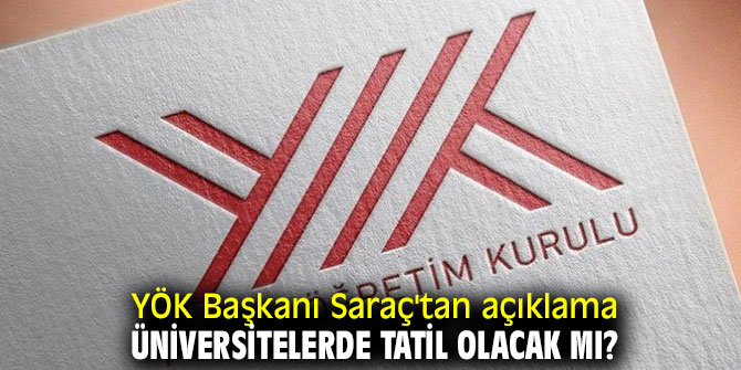 YÖK Başkanı Saraç'tan tatil açıklaması!