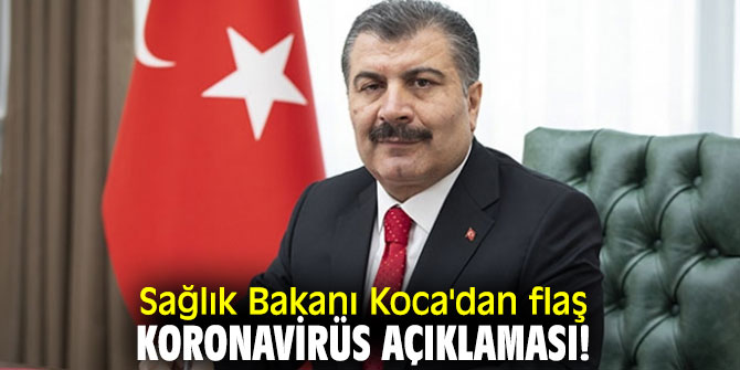 Bakan Koca'dan flaş koronavirüs açıklaması