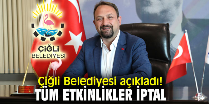 Çiğli Belediyesi açıkladı! Tüm Etkinlikler İptal