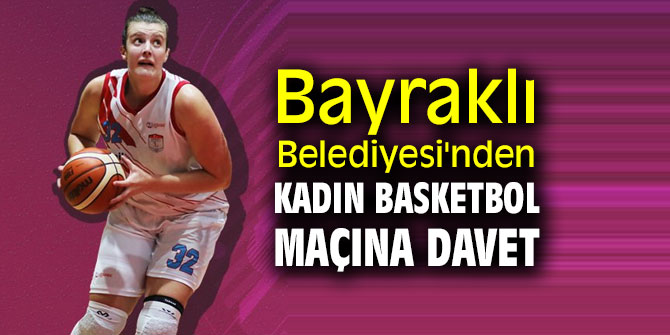 Bayraklı Belediyesi'nden Kadın basketbol maçına davet