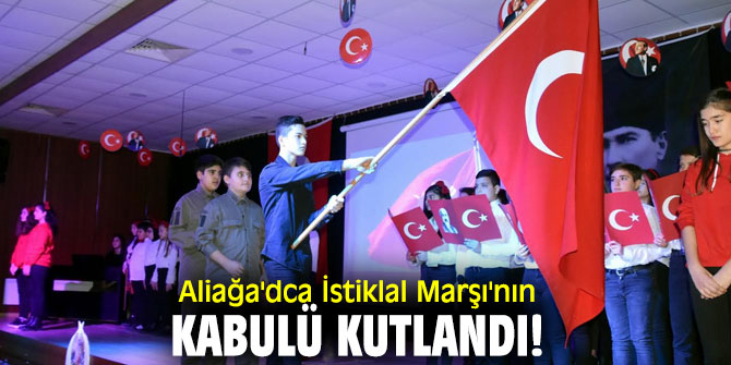 Aliağa'da İstiklal Marşı'nın kabulü kutlandı!