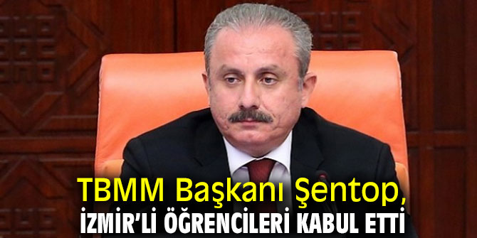TBMM Başkanı Şentop, İzmir’li öğrencileri kabul etti