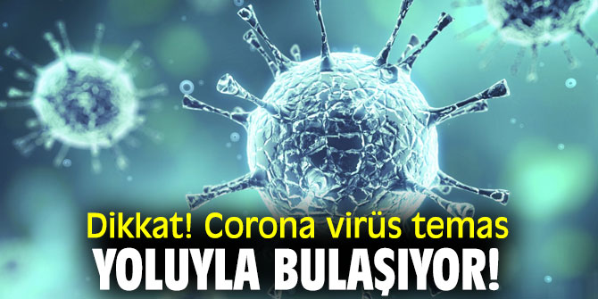 Dikkat! Corona virüs temas yoluyla bulaşıyor!