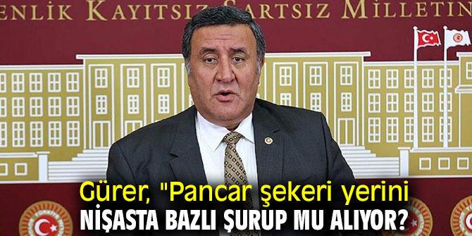 Gürer, "Pancar şekeri yerini nişasta bazlı şurup mu alıyor?