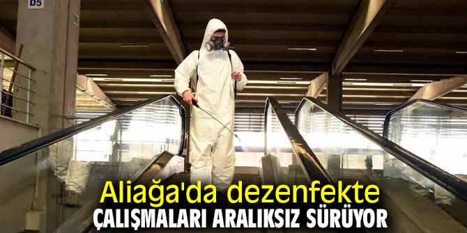 Aliağa'da dezenfekte çalışmaları aralıksız sürüyor