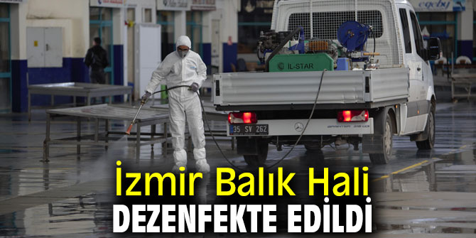 İzmir Balık Hali dezenfekte edildi