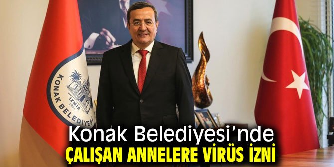 Konak Belediyesi çalışan annelere virüs izni verdi!