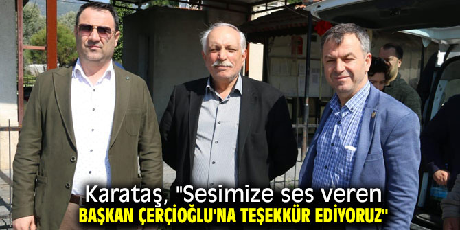 Karataş, "Sesimize ses veren Başkan Çerçioğlu'na teşekkür ediyoruz"