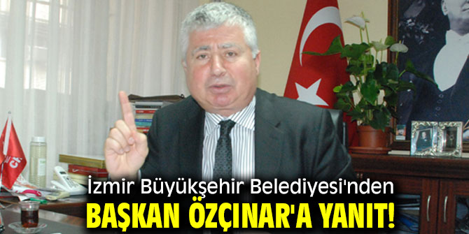 İzmir Büyükşehir Belediyesi'nden Başkan Özçınar'a yanıt!