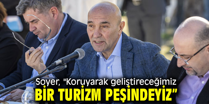 Soyer, "Koruyarak geliştireceğimiz bir turizm peşindeyiz”