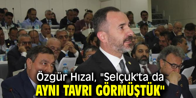Özgür Hızal, "Selçuk'ta da aynı tavrı görmüştük"