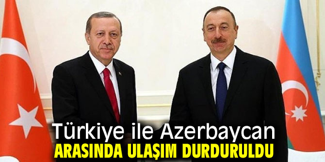 Türkiye ile Azerbaycan arasında ulaşım askıya alındı!