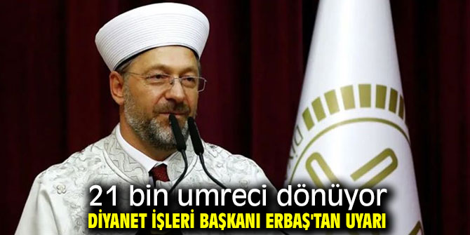Diyanet İşleri Başkanı Erbaş'tan umreci uyarısı!