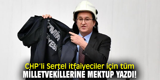 Atila Sertel itfaiyeciler için tüm milletvekillerine mektup yazdı!