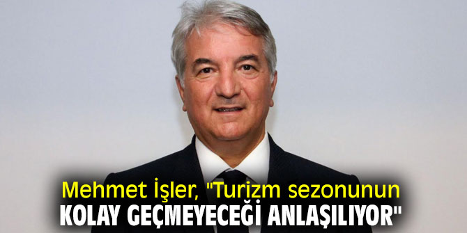 Mehmet İşler, Turizm sezonu hakkında açıklama yaptı