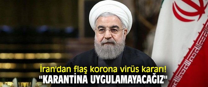 İran'dan flaş korona virüs kararı! "Karantina uygulamayacağız"