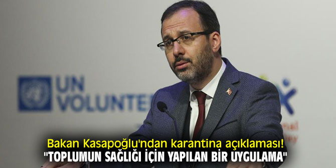Bakan Kasapoğlu'ndan karantina açıklaması! ''Toplumun sağlığı için yapılan bir uygulama"