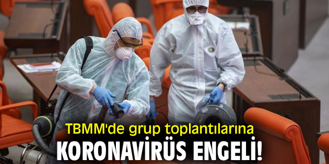 TBMM'de grup toplantılarına koronavirüs engeli!