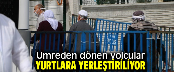 Umreden dönen yolcular yurtlara yerleştiriliyor