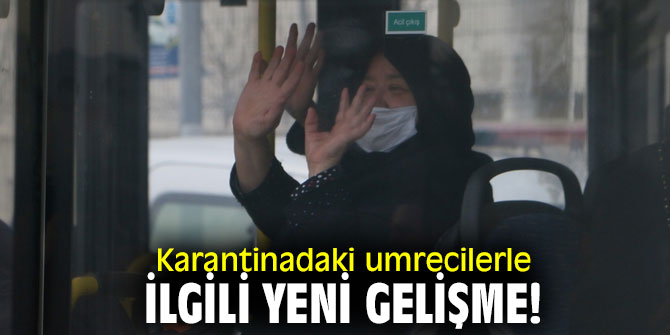 Karantinadaki umrecilerle ilgili yeni gelişme!