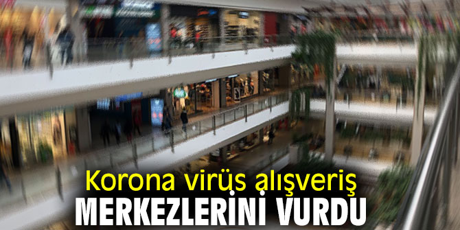 Korona virüs salgını alışveriş merkezlerini vurdu