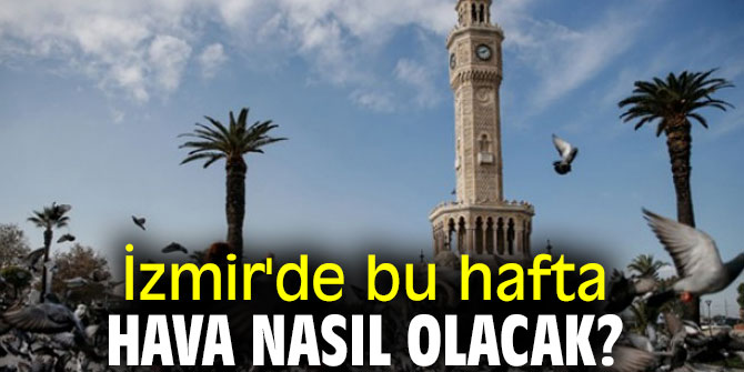 İzmir'de bu hafta hava nasıl olacak?
