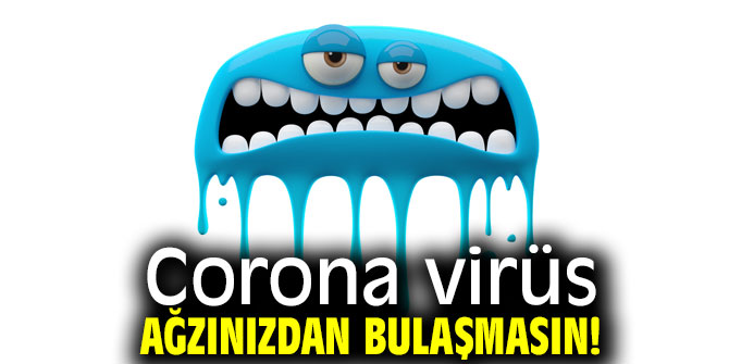 Corona virüs ağzınızdan bulaşmasın!