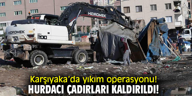 Karşıyaka’da hurdacı çadırları kaldırıldı!
