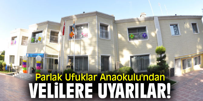 Parlak Ufuklar Anaokulu'ndan velilere uyarılar!