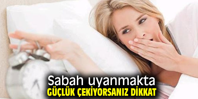 Sabah uyanmakta güçlük çekiyorsanız...